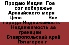 Продаю Индия, Гоа 100 сот побережье Аравийского моря › Цена ­ 1 700 000 - Все города Недвижимость » Недвижимость за границей   . Ставропольский край,Пятигорск г.